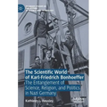 The Scientific World of Karl-Friedrich Bonhoeffer: The Entanglement of Science, Religion, and Politics in Nazi Germany