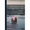 Psychology of the Unconscious: A Study of the Transformations and Symbolisms of the Libido, a Contribution to the History of the Evolution of Thought