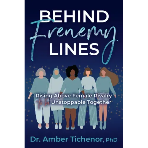 Behind Frenemy Lines: Rising Above Female Rivalry to Be Unstoppable Together