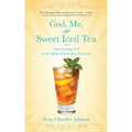 God, Me, and Sweet Iced Tea: Experiencing God in the Midst of Everyday Moments