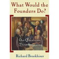What Would the Founders Do?: Our Questions, Their Answers