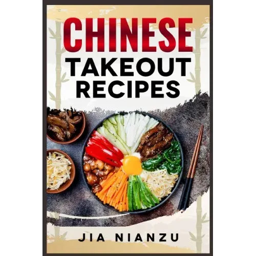 Chinese Takeout Recipes: Recipes Inspired by Chinese Takeout That You Can Make at Home (2022 Guide for Beginners)