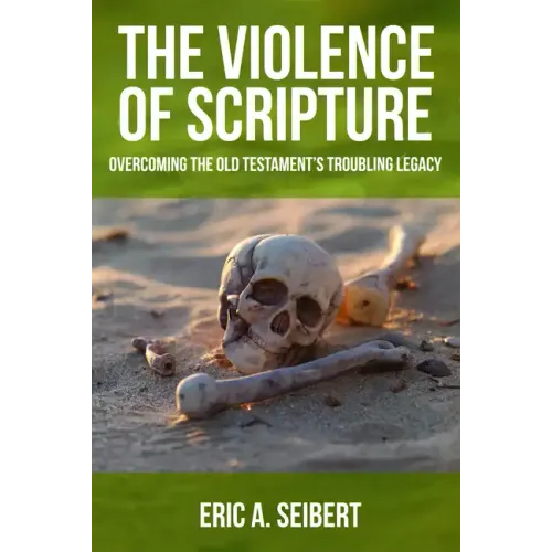 The Violence of Scripture: Overcoming the Old Testament's Troubling Legacy