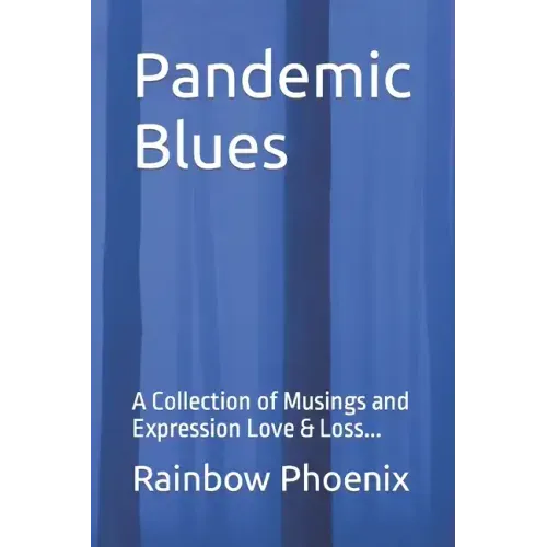 Pandemic Blues: A Collection of Musings and Expressions of Love & Loss...