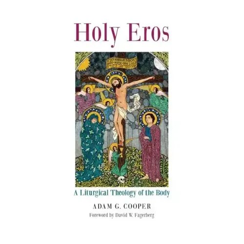 Holy Eros: A Liturgical Theology of the Body