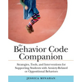 The Behavior Code Companion: Strategies, Tools, and Interventions for Supporting Students with Anxiety-Related or Oppositional Behaviors