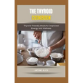 The Thyroid Cookbook: Thyroid-Friendly Meals for Improved Energy and Wellness