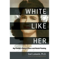 White Like Her: My Family's Story of Race and Racial Passing