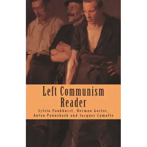 Left Communism Reader: Writings on Capitalism and Revolution