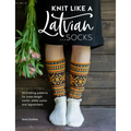 Knit Like a Latvian: Socks: 50 Knitting Patterns for Knee-Length Socks, Ankle Socks and Legwarmers
