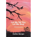 Let Me Tell You, Let Me Sing!: collected poems