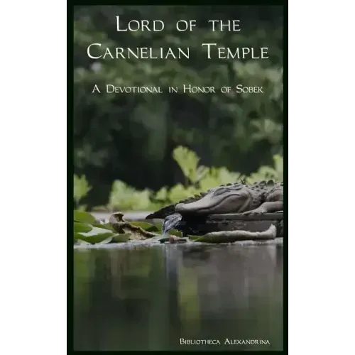 Lord of the Carnelian Temple: A Devotional in Honor of Sobek
