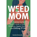 Weed Mom: The Canna-Curious Woman's Guide to Healthier Relaxation, Happier Parenting, and Chilling TF Out