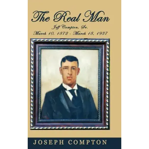 The Real Man: Jeff Compton, Sr. March 10, 1872 - March 18, 1937