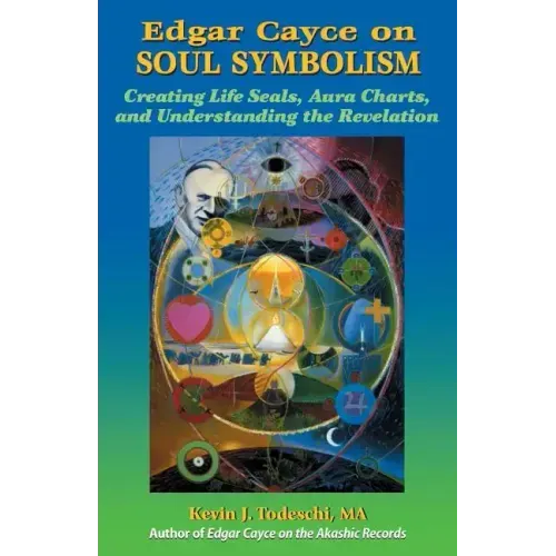 Edgar Cayce on Soul Symbolism: Creating Life Seals, Aura Charts, And Understanding the Revelation