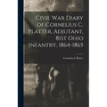 Civil War Diary of Cornelius C. Platter, Adjutant, 81st Ohio Infantry, 1864-1865