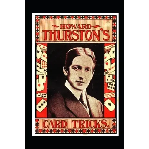 Howard Thurston's Card Tricks: Being a Fin de Siecle manual on the Art of Conjuring with Cards