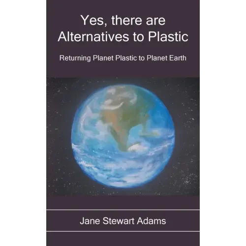 Yes, There are Alternatives to Plastic: Returning Planet Plastic to Planet Earth