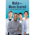 Make Your Move Scared: From Your Reality, Through Uncertainty, To Your Destiny