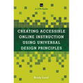 Creating Accessible Online Instruction Using Universal Design Principles: A LITA Guide