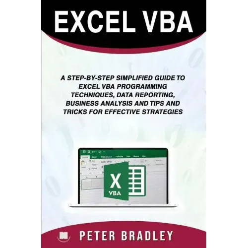 Excel VBA: A Step-by-Step Simplified Guide to Excel VBA Programming Techniques, Data Reporting, Business Analysis and Tips and Tr