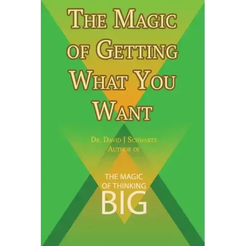 The Magic of Getting What You Want by David J. Schwartz author of The Magic of Thinking Big