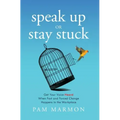 Speak Up or Stay Stuck: Get Your Voice Heard When Fast and Forced Change Happens in the Workplace