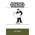 Five Hundred of the Funniest Jokes I Have Ever Heard or Read: Adult Humor