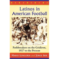 Latinos in American Football: Pathbreakers on the Gridiron, 1927 to the Present