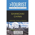 Greater Than a Tourist- Shanghai China: 50 Travel Tips from a Local