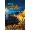 There is Gold in the Golden Years: A Memoir