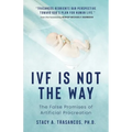 Ivf Is Not the Way: The False Promises of Artificial Procreation