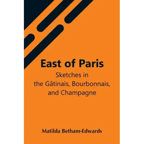 East Of Paris; Sketches In The Gâtinais, Bourbonnais, And Champagne