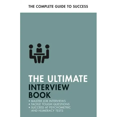 The Ultimate Interview Book: Tackle Tough Interview Questions, Succeed at Numeracy Tests, Get That Job