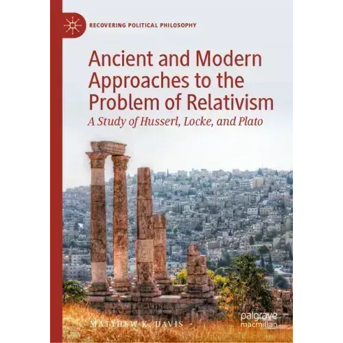 Ancient and Modern Approaches to the Problem of Relativism: A Study of Husserl, Locke, and Plato