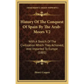 History Of The Conquest Of Spain By The Arab-Moors V2: With A Sketch Of The Civilization Which They Achieved, And Imparted To Europe (1881)