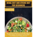 Renal Diet For Beginners & Atkins Diet: The ultimate cookbook to Lose Weight, Improve Health and Life, Boost Kidney Functions With Low Sodium and Pota