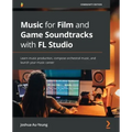 Music for Film and Game Soundtracks with FL Studio: Learn music production, compose orchestral music, and launch your music career