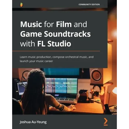 Music for Film and Game Soundtracks with FL Studio: Learn music production, compose orchestral music, and launch your music career