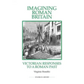 Imagining Roman Britain: Victorian Responses to a Roman Past