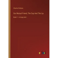 Our Mutual Friend, The Cup And The Lip: Book 1 - in large print