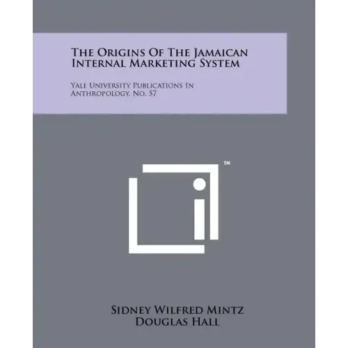 The Origins Of The Jamaican Internal Marketing System: Yale University Publications In Anthropology, No. 57
