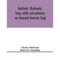 Toadstools, mushrooms, fungi, edible and poisonous; one thousand American fungi