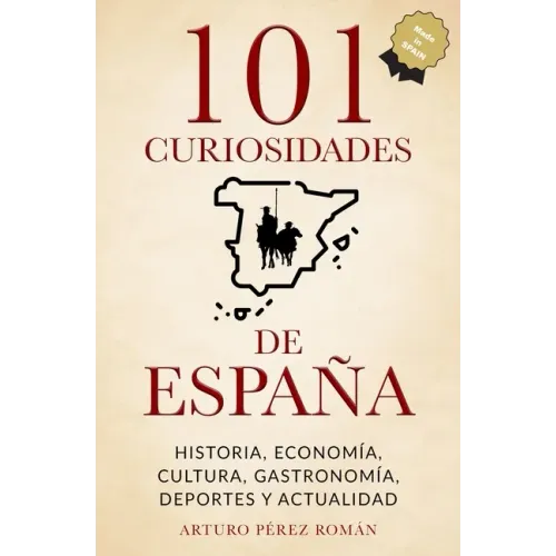 101 curiosidades de España: Historia, Economía, Cultura, Gastronomía, Deportes y Actualidad
