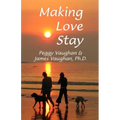 Making Love Stay: Everything You Ever Knew About Love But Forgot