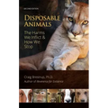 Disposable Animals: The Harms We Inflict & How We Stop
