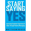 Start Saying Yes: Improving Customer Experience and Sales Through Positive Messaging