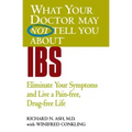 What Your Doctor May Not Tell You about IBS: Eliminate Your Symptoms and Live a Pain-Free, Drug-Free Life