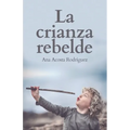 La Crianza Rebelde: Educar desde el respeto, la consciencia y la empatía