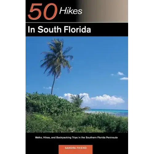 Explorer's Guide 50 Hikes in South Florida: Walks, Hikes, and Backpacking Trips in the Southern Florida Peninsula